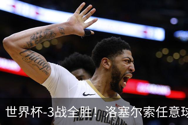 世界杯-3战全胜！洛塞尔索任意球破门劳塔罗点射 阿根廷3-1约旦