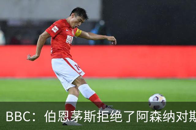 BBC：伯恩茅斯拒绝了阿森纳对斯科特的询价，表示球员是非卖品