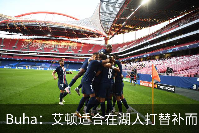 Buha：艾顿适合在湖人打替补而非首发 湖人需引入能防文班大个子